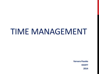 TIME MANAGEMENT

Varvara Paseko
ISSOFT
2014

 