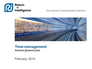 Core Systems Transformation Solutions

Time-management
Ксения Дементьева

February, 2014

 
