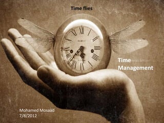 Time
Management
Mohamed Mosaad
7/8/2012
Time flies
 