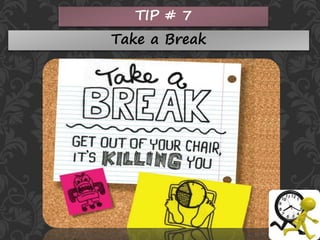 TIP # 7
Take a Break
 