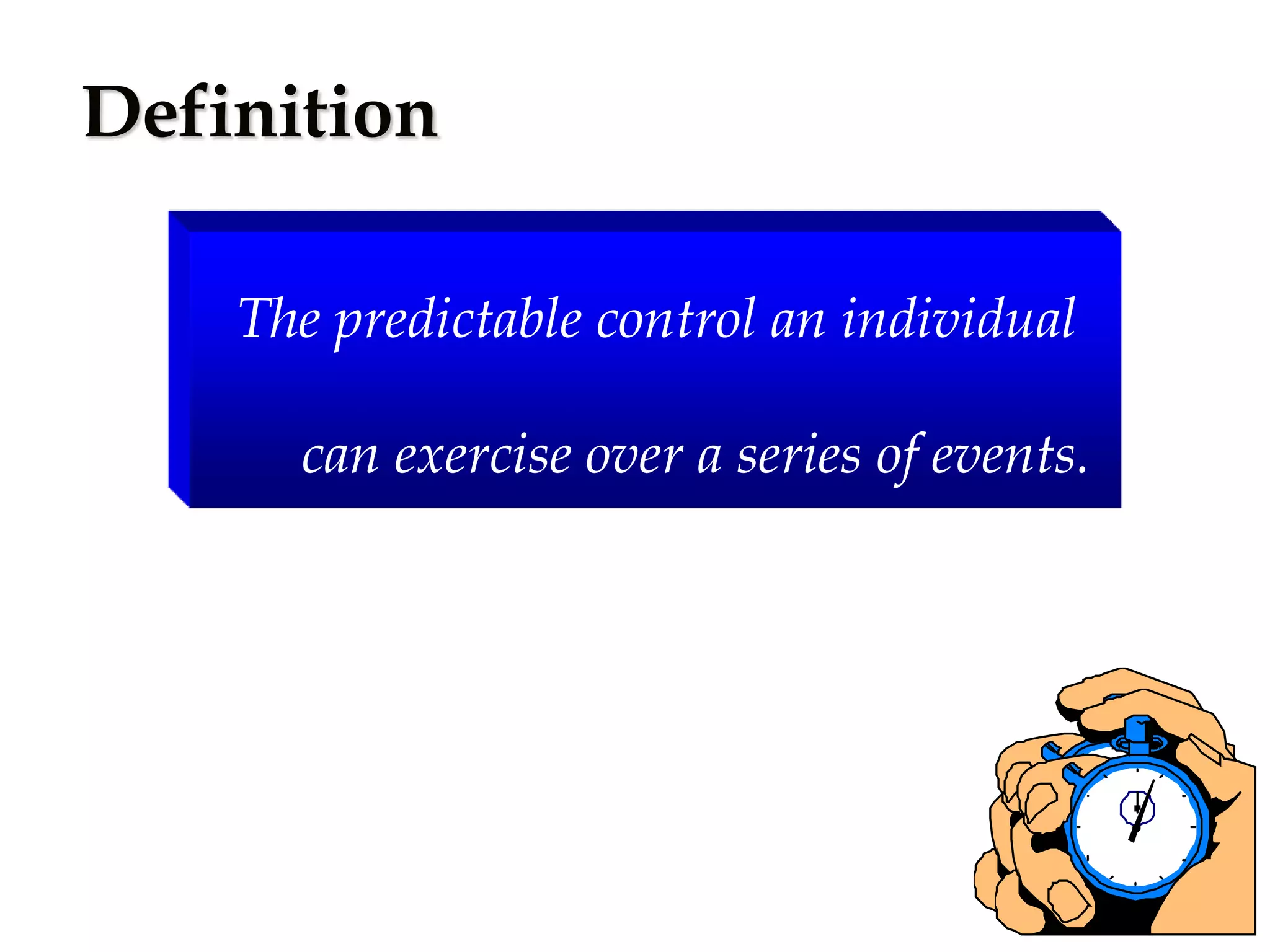 Definition
The predictable control an individual
can exercise over a series of events.
 