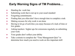 Early Warning Signs of TM Problems…
 Handing the work late
 Submitting work that is not up to your usual standard
 Forg...