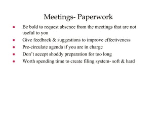 Meetings- Paperwork
 Be bold to request absence from the meetings that are not
useful to you
 Give feedback & suggestion...