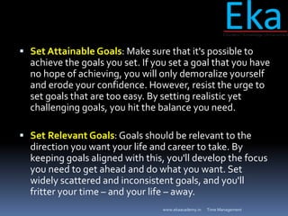  Set Attainable Goals: Make sure that it's possible to
achieve the goals you set. If you set a goal that you have
no hope...