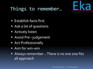 Things to remember…
 Establish facts first
 Ask a lot of questions
 Actively listen
 Avoid Pre –judgement
 Act Profes...