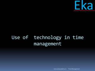 Use of technology in time
management
Time Managementwww.ekaacademy.in
 