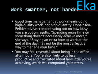 Work smarter, not harder
 Good time management at work means doing
high-quality work, not high quantity. Donaldson-
Feild...