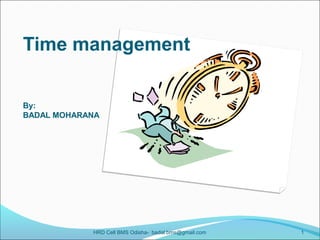 Time management
By:
BADAL MOHARANA
HRD Cell BMS Odisha- badal.bms@gmail.com 1
 