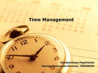 Time Management
Konstantinos Papahatzis
Human Resources Director, ANADEIXI
 