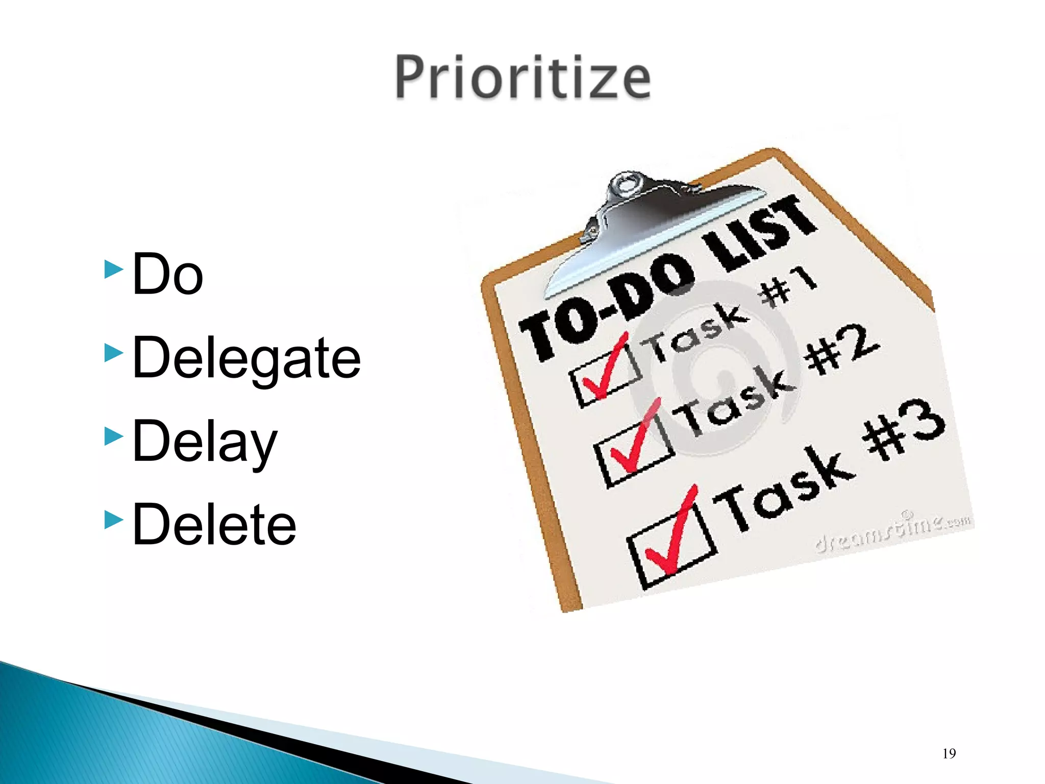 Do
Delegate
Delay
Delete
19
 