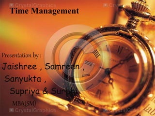 Time Management
Presentation by :
Jaishree , Samreen ,
Sanyukta ,
Supriya & Surbhi
MBA(SM)
 