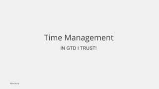 Time Management
IN GTD I TRUST!
Klim Buriy
 