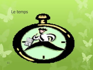Le temps 
11 
 