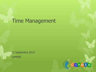 Time Management 
12 Septembre 2014 
CIPMEN 
 