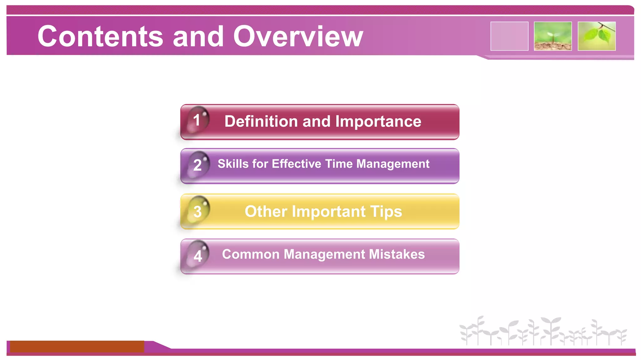 Contents and Overview 
www.themegallery.com 
Definition and Importance 
Skills for Effective Time Management 
Other Important Tips 
1 
2 
3 
4 Common Management Mistakes 
 