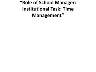 “Role of School Manager:
Institutional Task: Time
Management”
 