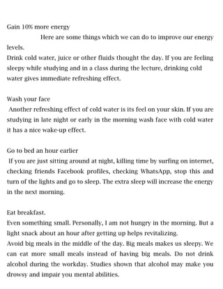 Gain 10% more energy
Here are some things which we can do to improve our energy
levels.
Drink cold water, juice or other f...