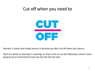 Cut off when you need to
12
Number 1 reason why things overrun is because you don’t cut off when you have to.
Don’t be afr...