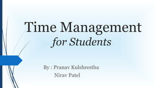 Time Management
for Students
By : Pranav Kulshrestha
Nirav Patel
 