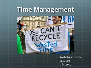 Time Management
Kush Kulshrestha
EEE, Sec I
UE124027
 
