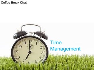 Coffee Break Chat
Time
Management
 