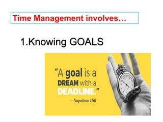 1.Knowing GOALS
Time Management involves…
 