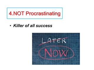 4.NOT Procrastinating
• Killer of all success
 