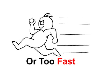 Or Too Fast
 
