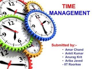 • Amar Chand
• Ankit Kumar
• Anurag Krit
• Ariba Javed
- IIT Roorkee
Submitted by:-
TIME
MANAGEMENT
 