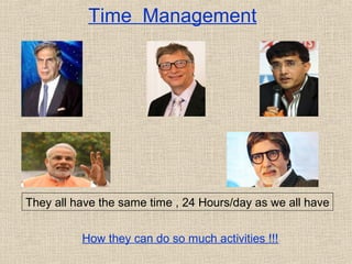 They all have the same time , 24 Hours/day as we all have
How they can do so much activities !!!
Time Management
 