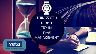 THINGS YOU
DIDN'T
TRY IN
TIME
MANAGEMENT
 