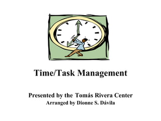 Time/Task Management
Presented by the Tomás Rivera Center
Arranged by Dionne S. Dávila
 