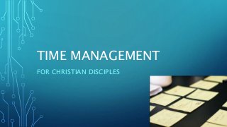 TIME MANAGEMENT
FOR CHRISTIAN DISCIPLES
 