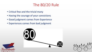 15
The 80/20 Rule
• Critical few and the trivial many
• Having the courage of your convictions
• Good judgment comes from Experience
• Experiences comes from bad judgment
 