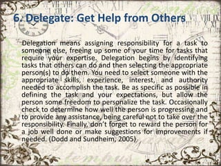 6. Delegate: Get Help from Others
Delegation means assigning responsibility for a task to
someone else, freeing up some of...