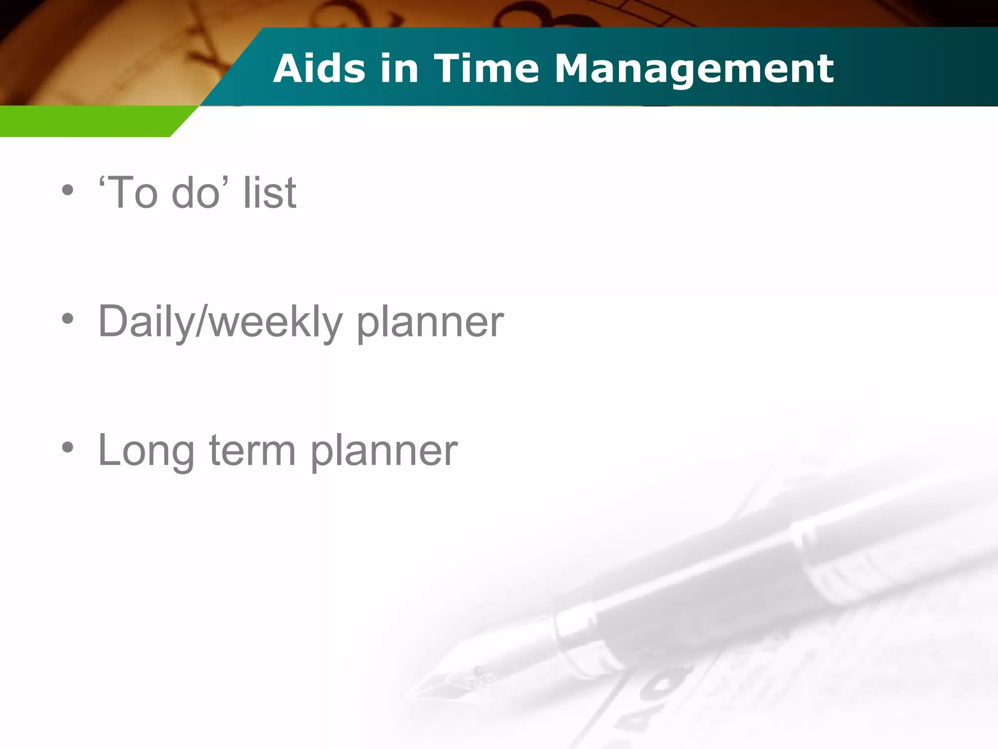 Aids in Time Management
• ‘To do’ list
• Daily/weekly planner
• Long term planner
 