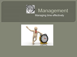 Managing time effectively
 