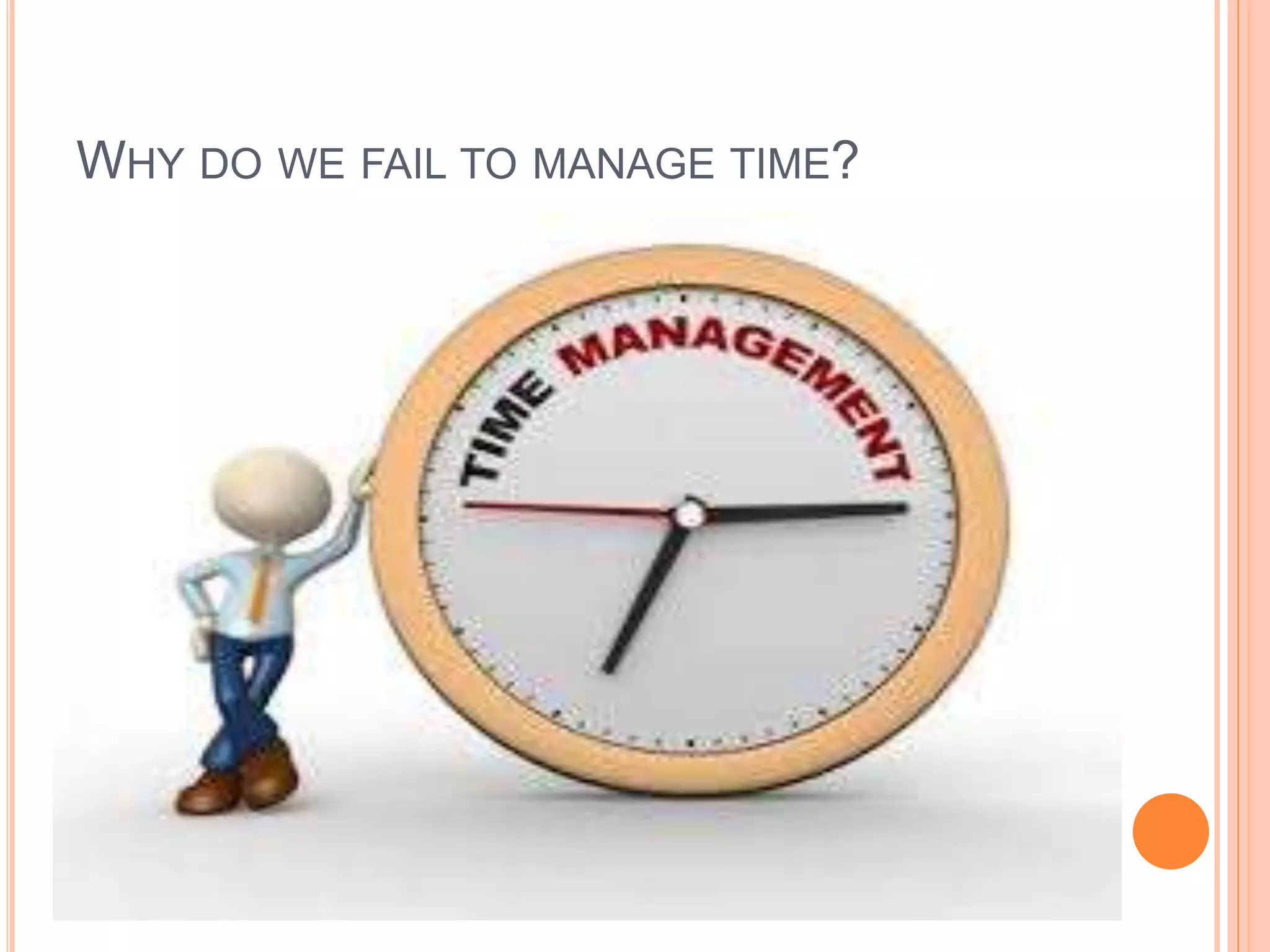 WHY DO WE FAIL TO MANAGE TIME?
 