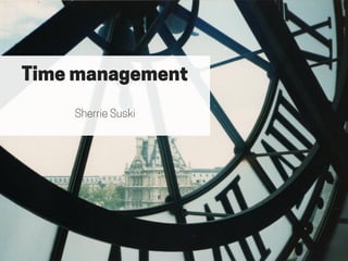 Time management
Sherrie Suski
 