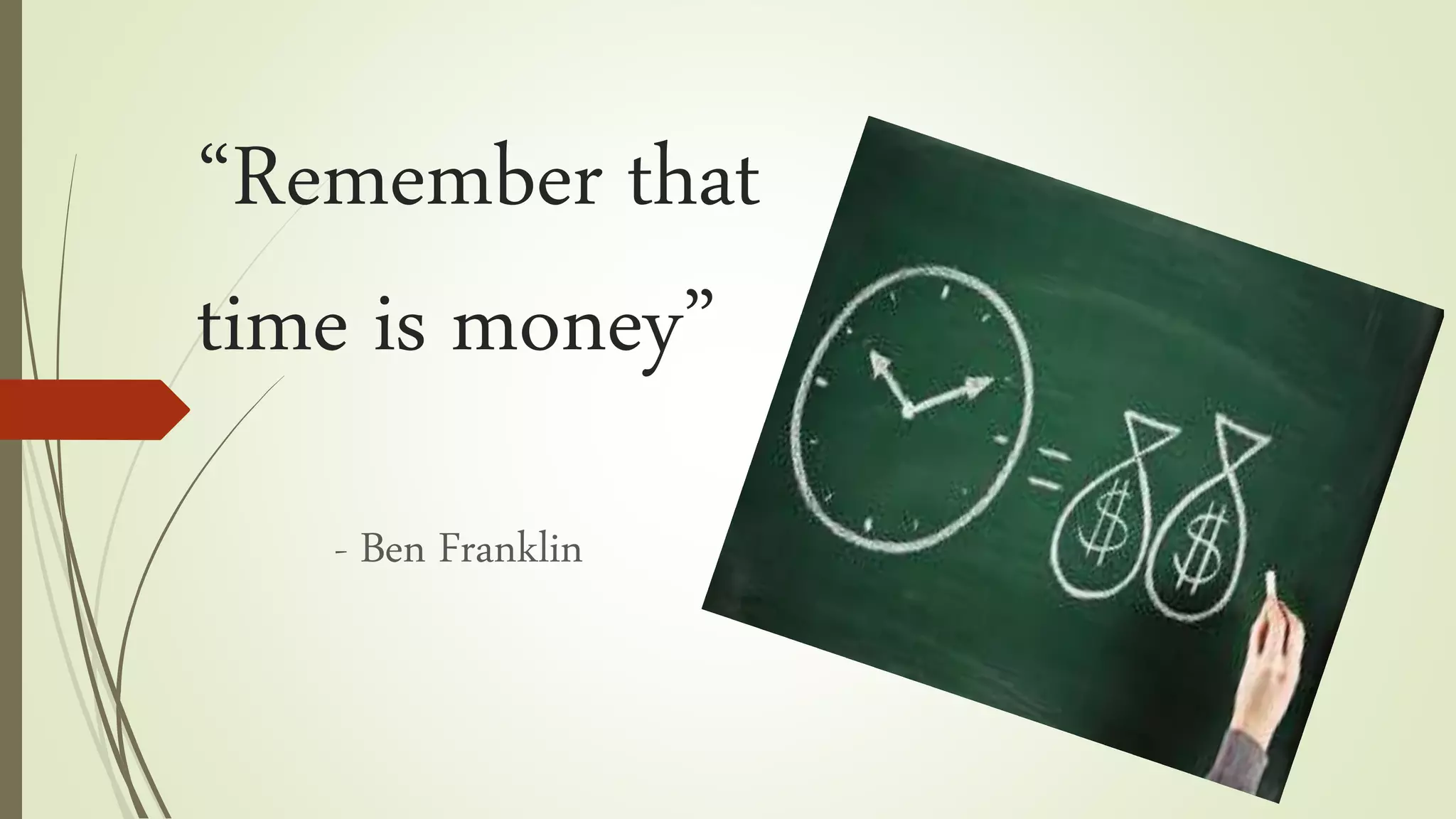 “Remember that
time is money”
- Ben Franklin
 