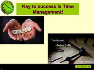 8
Key to success is Time
Management!
 