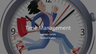 Time Management
JaeKwon Carlyle
General Studies
 