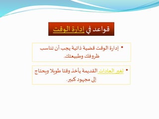 •‫تناسب‬ ‫أن‬‫يجب‬ ‫ذاتية‬ ‫قضية‬ ‫الوقت‬‫ة‬‫ر‬‫إدا‬
‫وطبيعتك‬ ‫فك‬‫و‬‫ظر‬.
•‫العادات‬ ‫تغير‬‫وي‬ ‫طويال‬ ‫وقتا‬ ‫يأخذ‬ ‫القديمة‬‫حتاج‬
‫كبير‬‫مجهود‬ ‫إلى‬.
‫في‬ ‫قواعد‬‫الوقت‬‫ة‬‫ر‬‫إدا‬
 