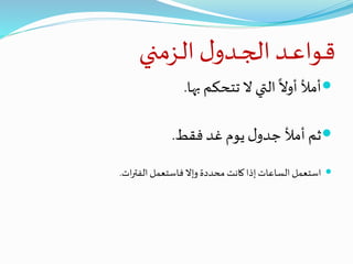 ‫ـزمني‬‫ل‬‫ا‬‫ل‬‫ـدو‬‫ـ‬‫ج‬‫ال‬‫ـد‬‫ـ‬‫ع‬‫ـوا‬‫ق‬
‫بها‬ ‫تتحكم‬‫ال‬ ‫التي‬
ً
‫أوال‬ ‫أمأل‬.
‫فقط‬‫غد‬ ‫يوم‬‫ل‬‫جدو‬ ‫أمأل‬ ‫ثم‬.
‫ات‬‫ر‬‫الفت‬‫فاستعمل‬‫وإال‬‫محددة‬ ‫كانت‬‫إذا‬‫الساعات‬ ‫استعمل‬.
 