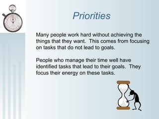 Priorities
Many people work hard without achieving the
things that they want. This comes from focusing
on tasks that do no...