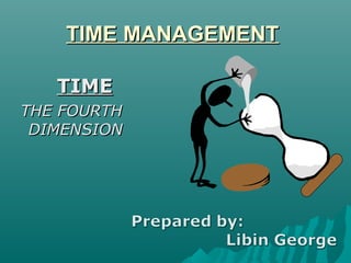 TIME MANAGEMENTTIME MANAGEMENT
TIMETIME
THE FOURTHTHE FOURTH
DIMENSIONDIMENSION
 
