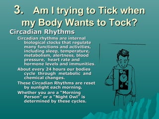 3.3. Am I trying to Tick whenAm I trying to Tick when
my Body Wants to Tock?my Body Wants to Tock?
Circadian RhythmsCircad...