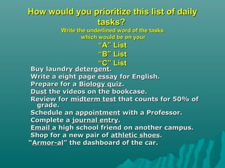 How would you prioritize this list of dailyHow would you prioritize this list of daily
tasks?tasks?
Write the underlined w...