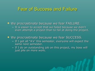 Fear of Success and FailureFear of Success and Failure
 We procrastinate because we fear FAILURE.We procrastinate because...