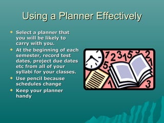 Using a Planner EffectivelyUsing a Planner Effectively
 Select a planner thatSelect a planner that
you will be likely toy...